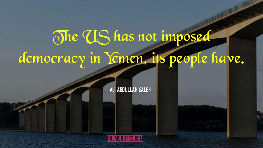 Ali Abdullah Saleh Quotes: The US has not imposed