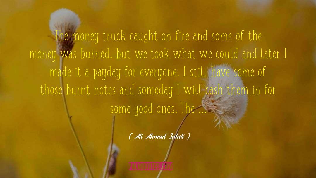 Ali Ahmad Jalali Quotes: The money truck caught on