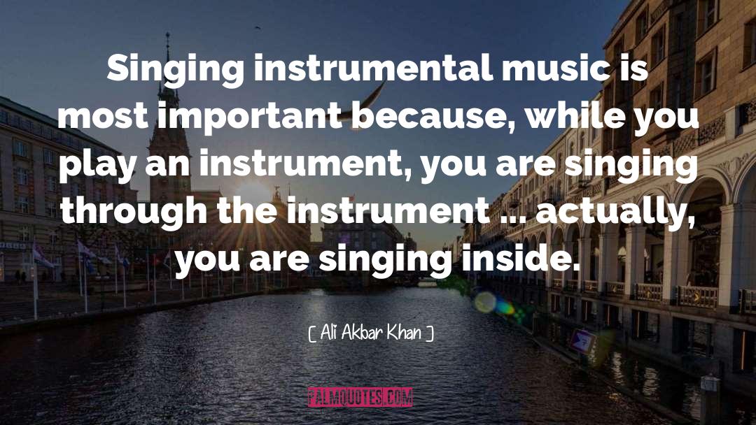 Ali Akbar Khan Quotes: Singing instrumental music is most