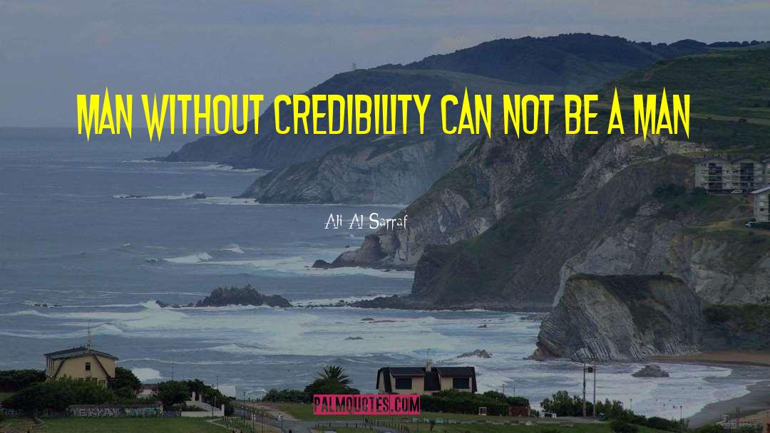 Ali Al Sarraf Quotes: Man without credibility Can not