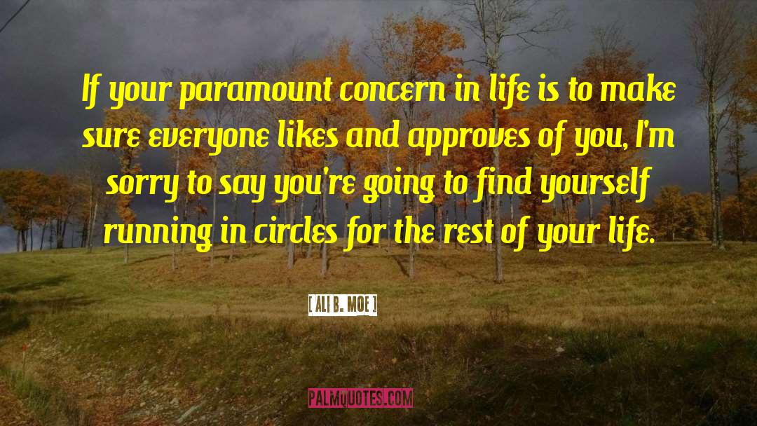 Ali B. Moe Quotes: If your paramount concern in