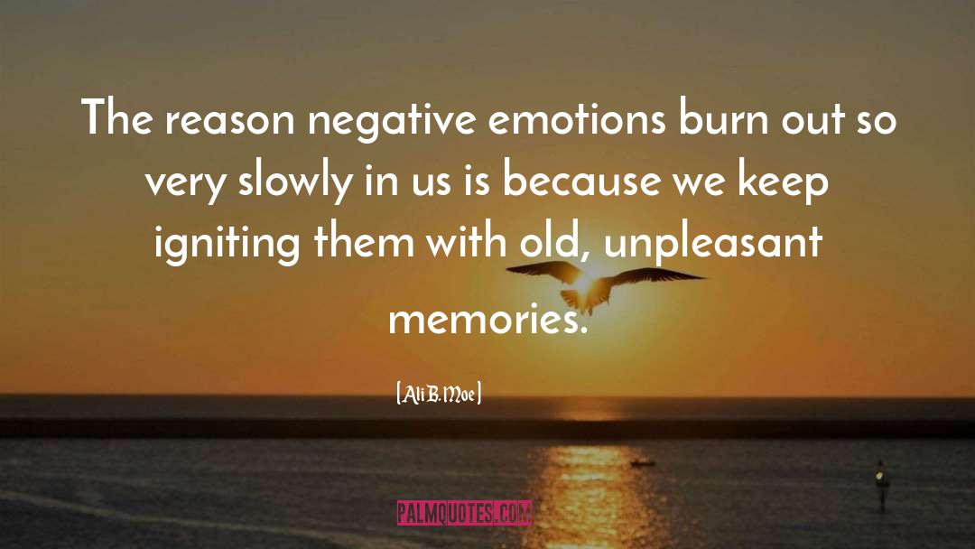 Ali B. Moe Quotes: The reason negative emotions burn