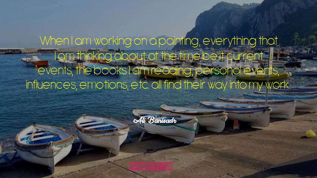 Ali Banisadr Quotes: When I am working on