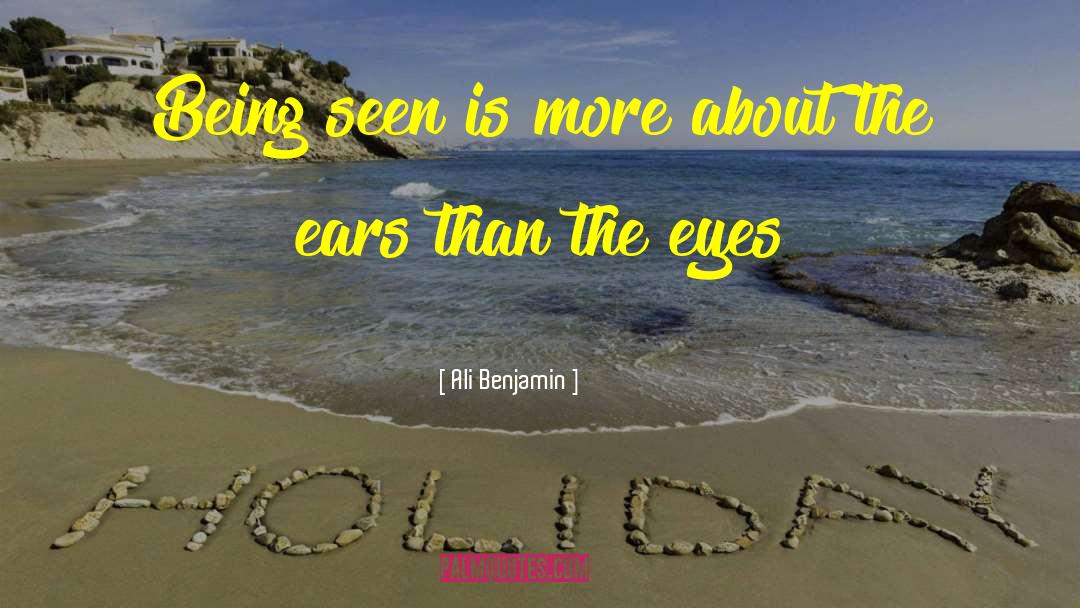 Ali Benjamin Quotes: Being seen is more about