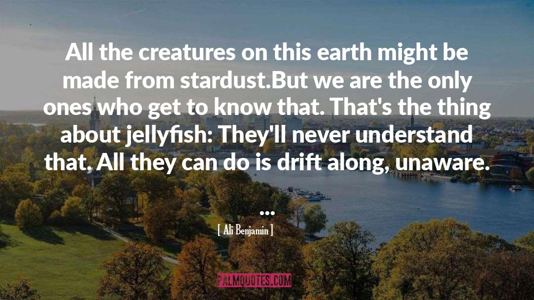 Ali Benjamin Quotes: All the creatures on this