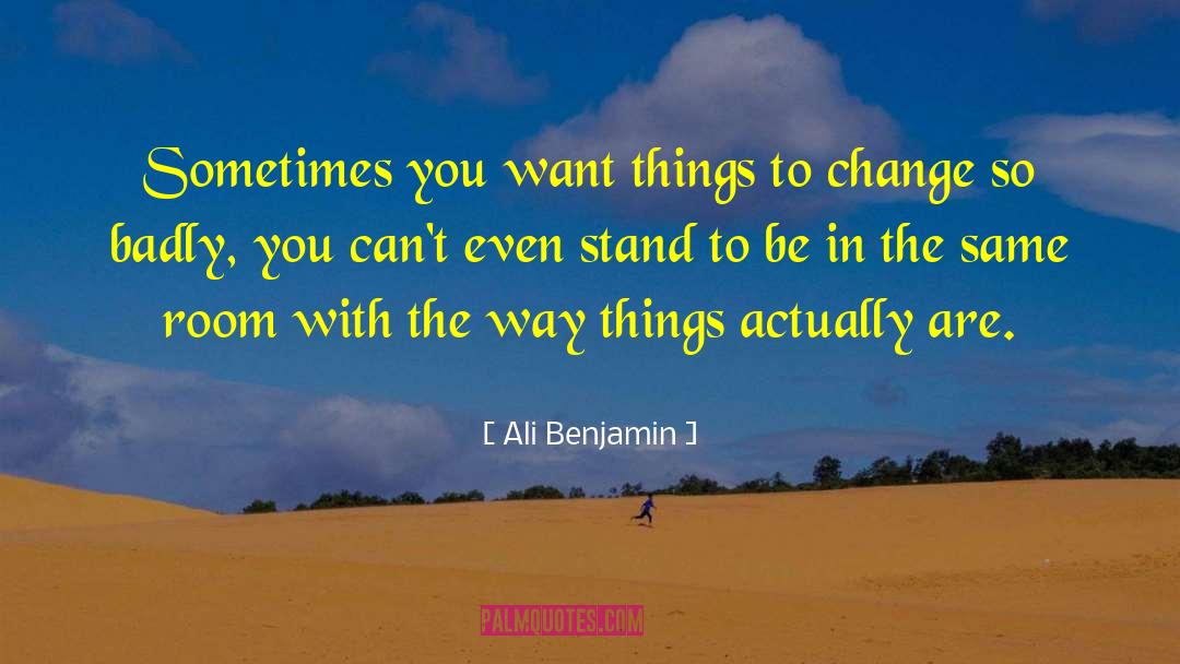 Ali Benjamin Quotes: Sometimes you want things to