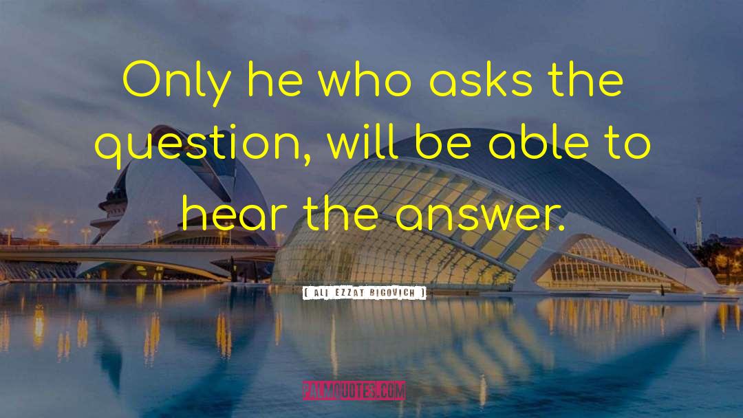 Ali Ezzat Bigovich Quotes: Only he who asks the