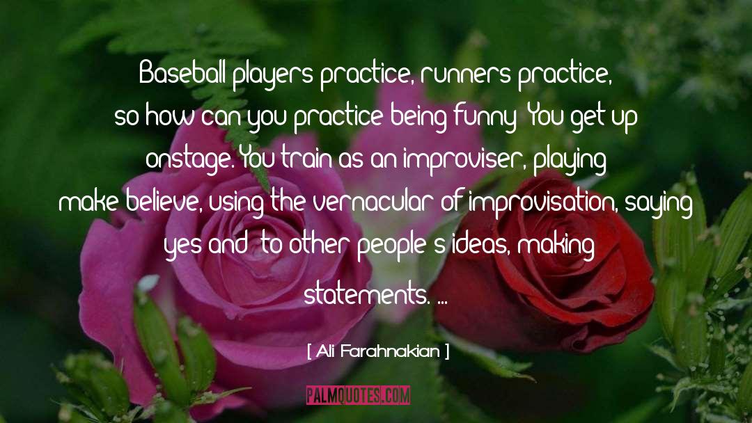 Ali Farahnakian Quotes: Baseball players practice, runners practice,