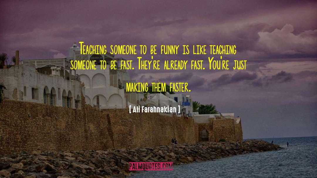 Ali Farahnakian Quotes: Teaching someone to be funny