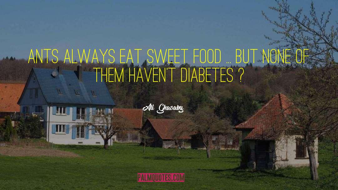Ali Ghasaby Quotes: Ants always eat sweet food