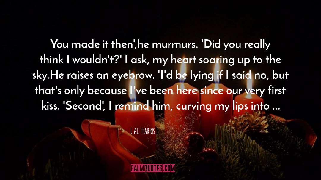 Ali Harris Quotes: You made it then',he murmurs.