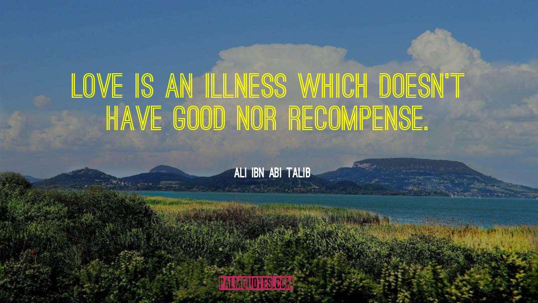 Ali Ibn Abi Talib Quotes: Love is an illness which