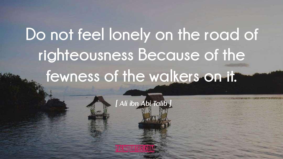 Ali Ibn Abi Talib Quotes: Do not feel lonely on