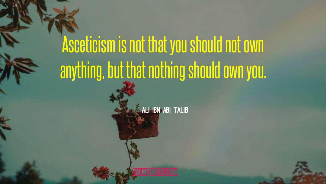 Ali Ibn Abi Talib Quotes: Asceticism is not that you