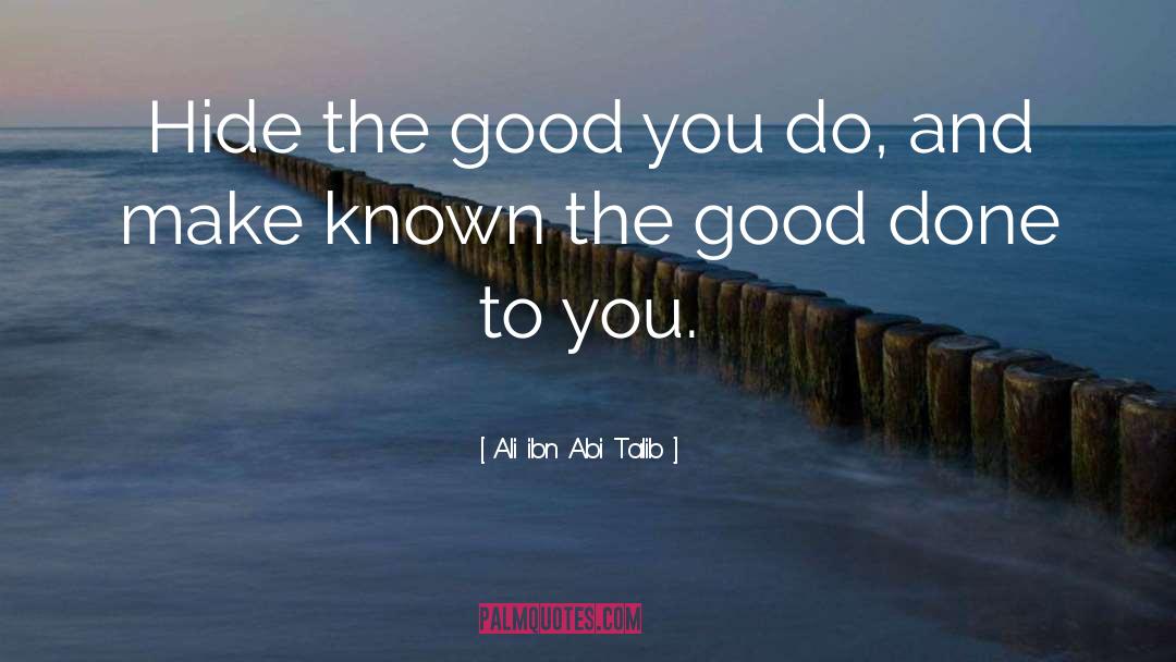 Ali Ibn Abi Talib Quotes: Hide the good you do,