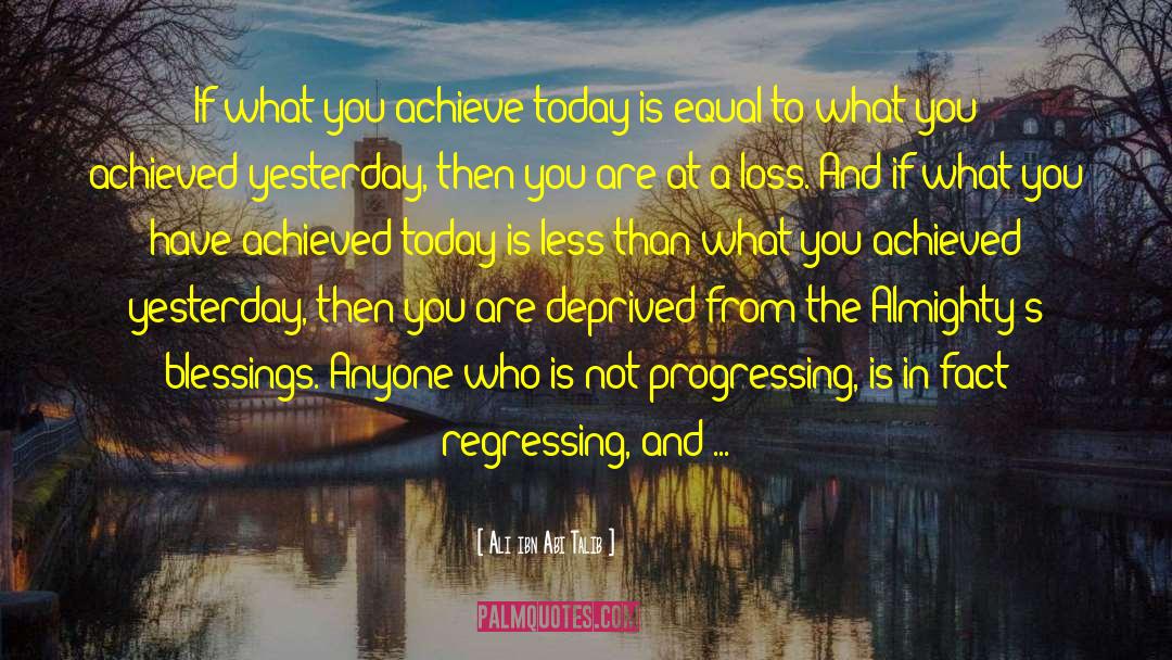 Ali Ibn Abi Talib Quotes: If what you achieve today