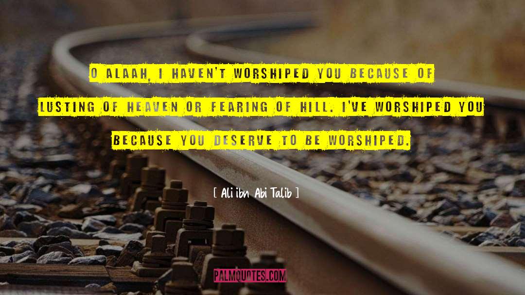 Ali Ibn Abi Talib Quotes: O Alaah, i haven't worshiped