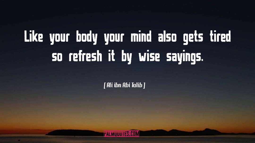 Ali Ibn Abi Talib Quotes: Like your body your mind