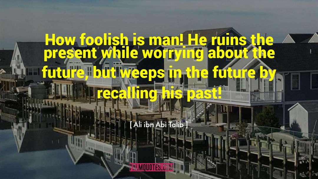 Ali Ibn Abi Talib Quotes: How foolish is man! He