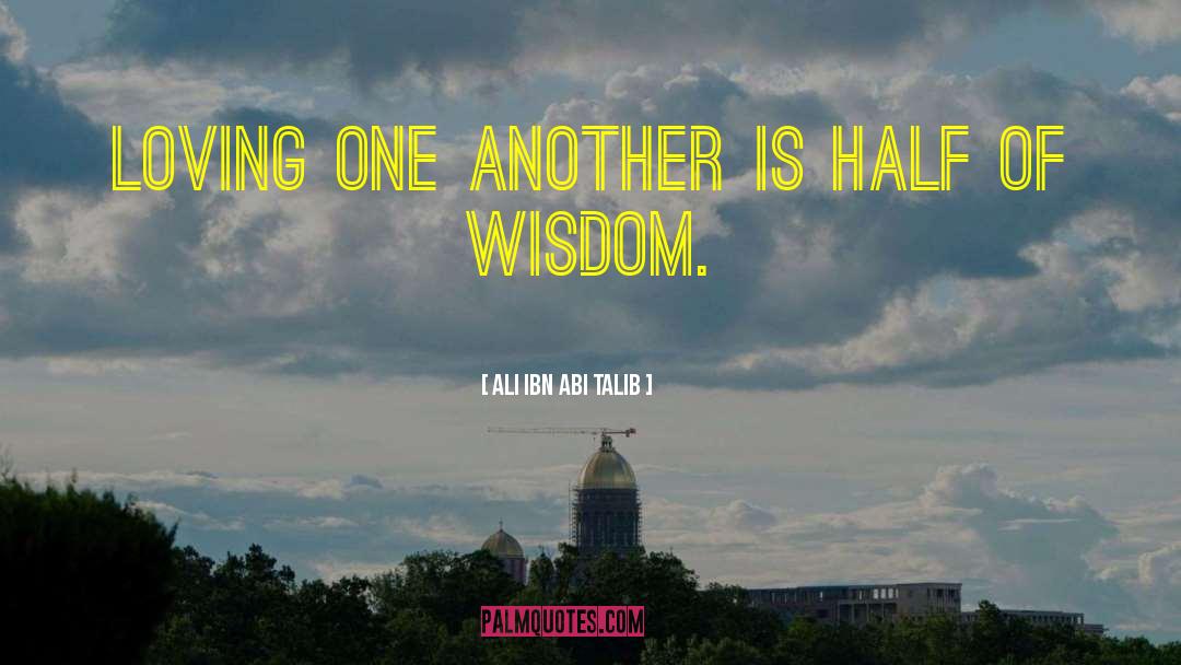 Ali Ibn Abi Talib Quotes: Loving one another is half