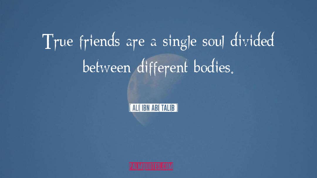 Ali Ibn Abi Talib Quotes: True friends are a single