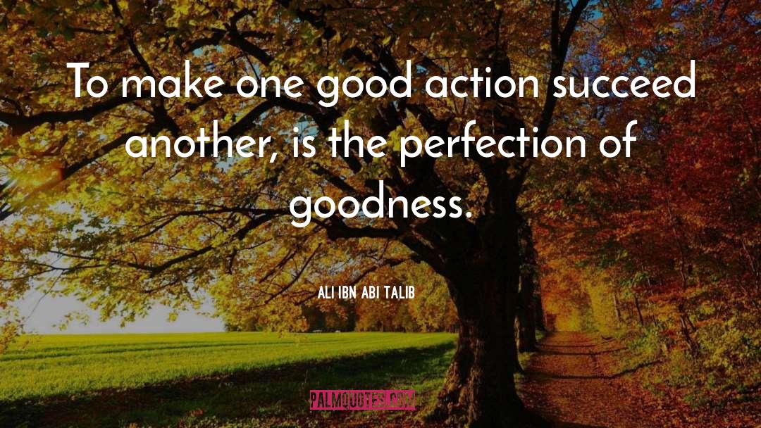 Ali Ibn Abi Talib Quotes: To make one good action