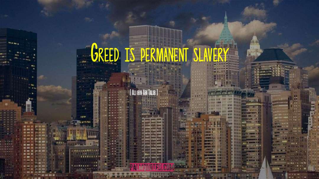 Ali Ibn Abi Talib Quotes: Greed is permanent slavery