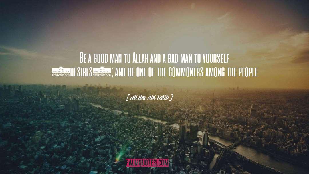 Ali Ibn Abi Talib Quotes: Be a good man to