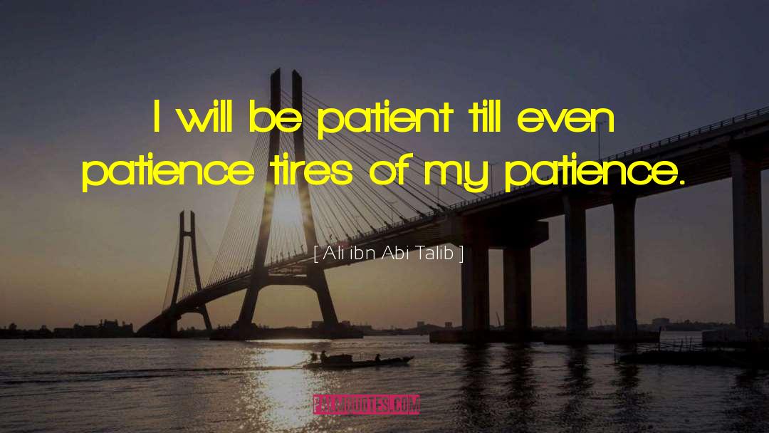 Ali Ibn Abi Talib Quotes: I will be patient till