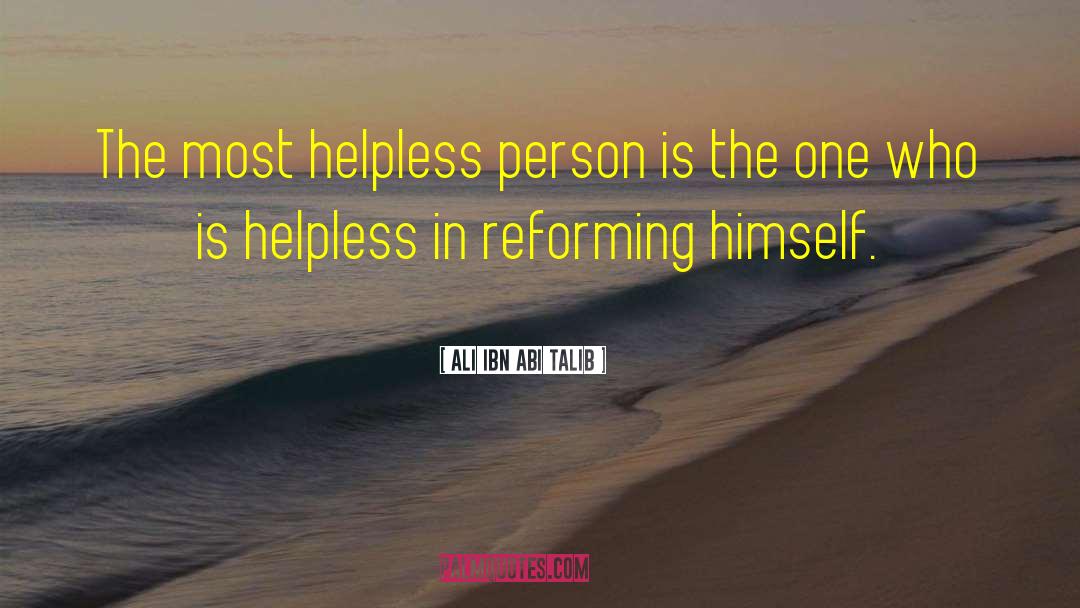 Ali Ibn Abi Talib Quotes: The most helpless person is