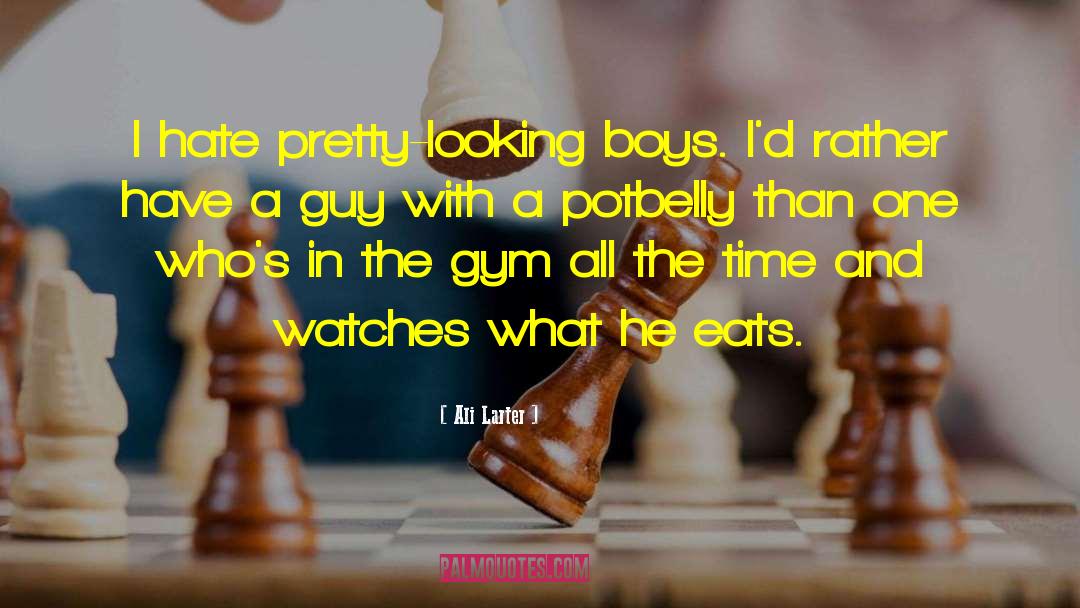 Ali Larter Quotes: I hate pretty-looking boys. I'd