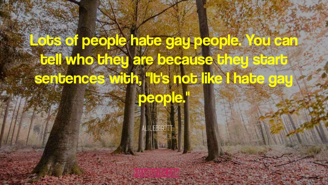 Ali Liebegott Quotes: Lots of people hate gay