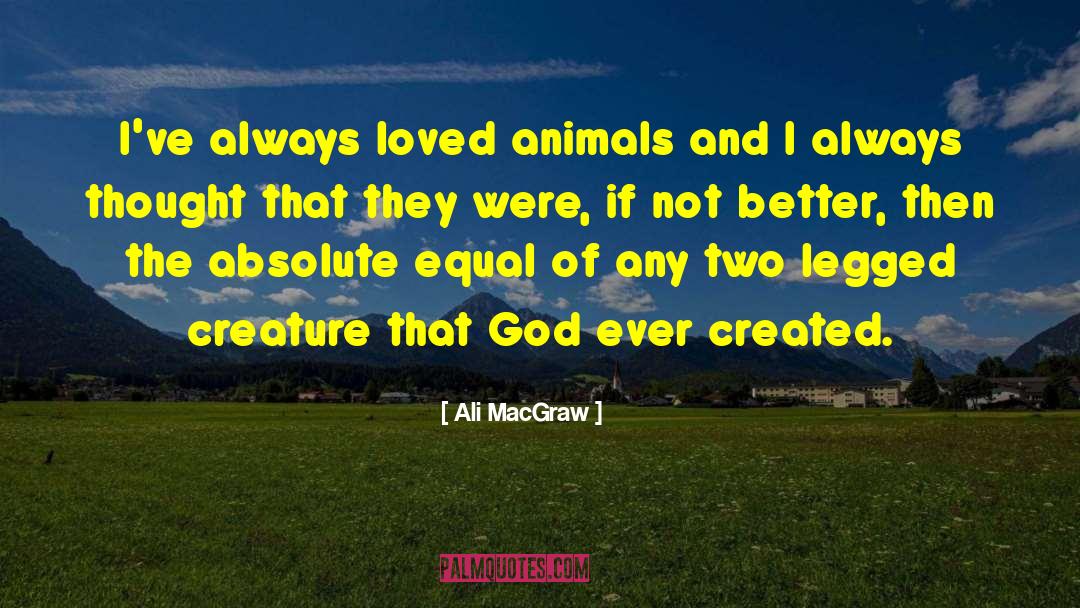 Ali MacGraw Quotes: I've always loved animals and