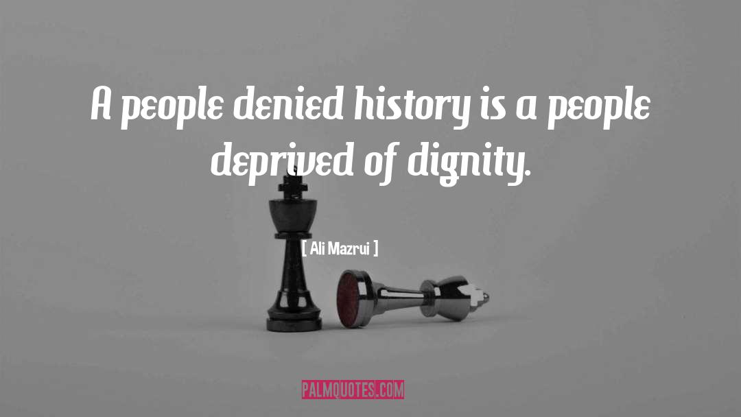 Ali Mazrui Quotes: A people denied history is