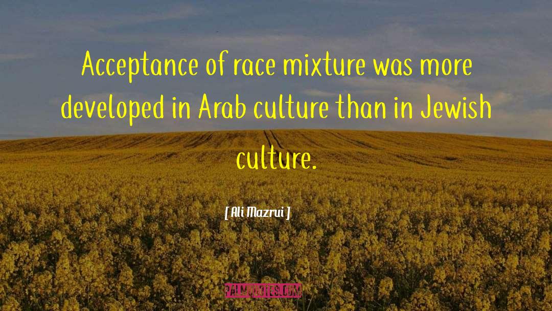 Ali Mazrui Quotes: Acceptance of race mixture was