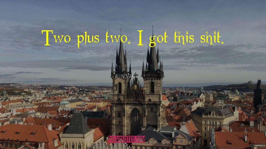 Ali Novak Quotes: Two plus two. I got