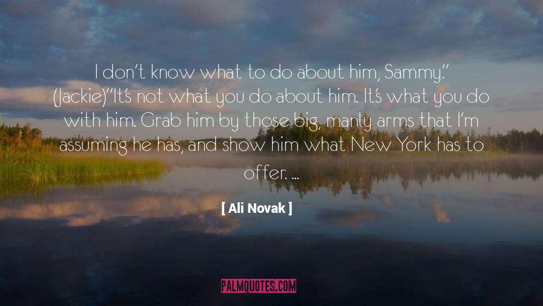 Ali Novak Quotes: I don't know what to