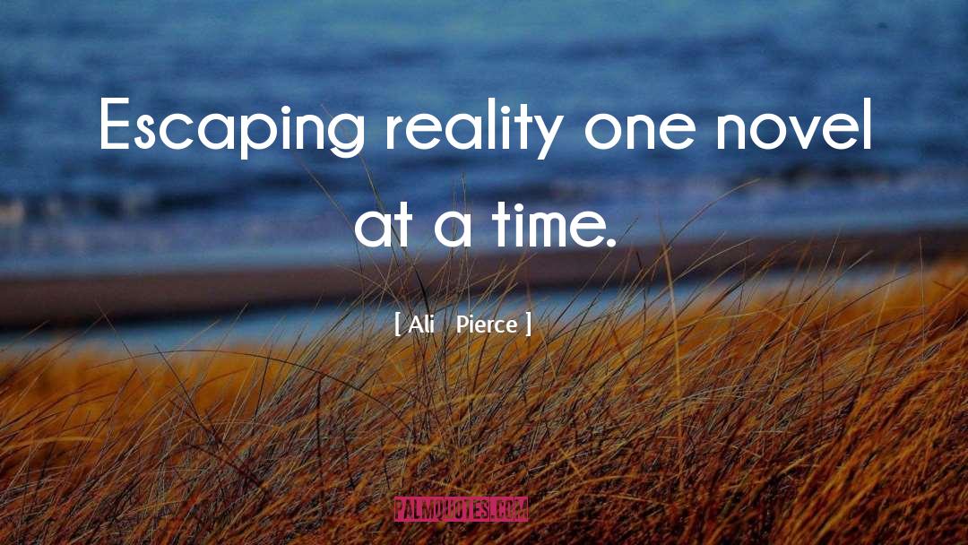 Ali   Pierce Quotes: Escaping reality one novel at