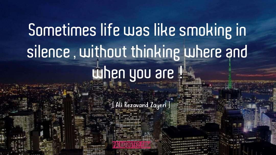 Ali Rezavand Zayeri Quotes: Sometimes life was like smoking