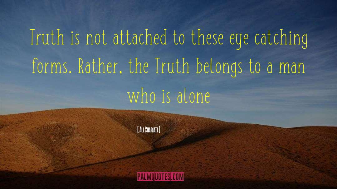 Ali Shariati Quotes: Truth is not attached to