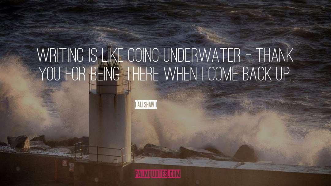 Ali Shaw Quotes: Writing is like going underwater