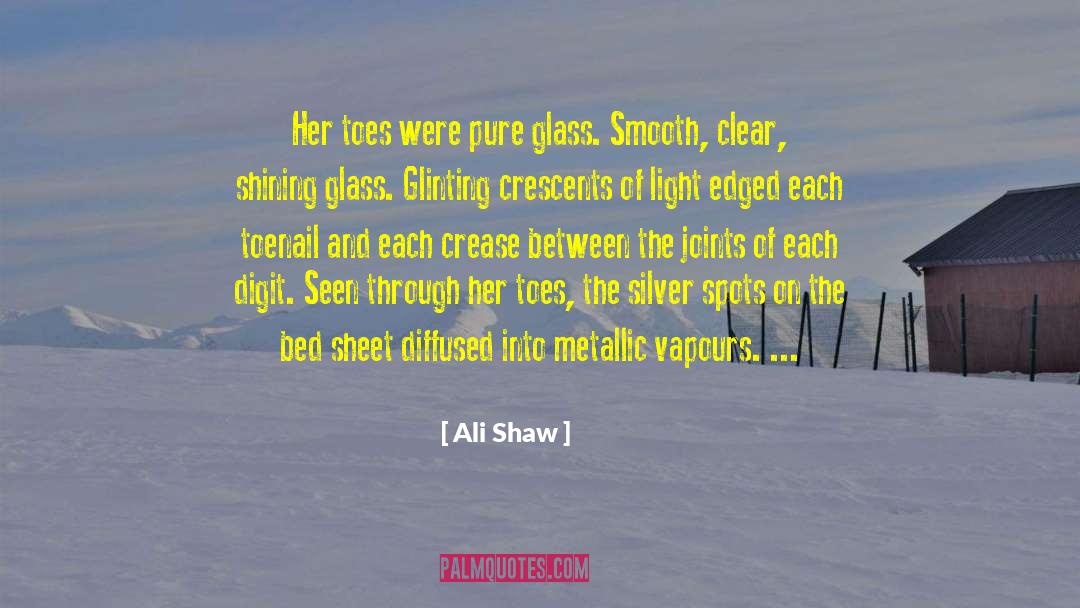 Ali Shaw Quotes: Her toes were pure glass.