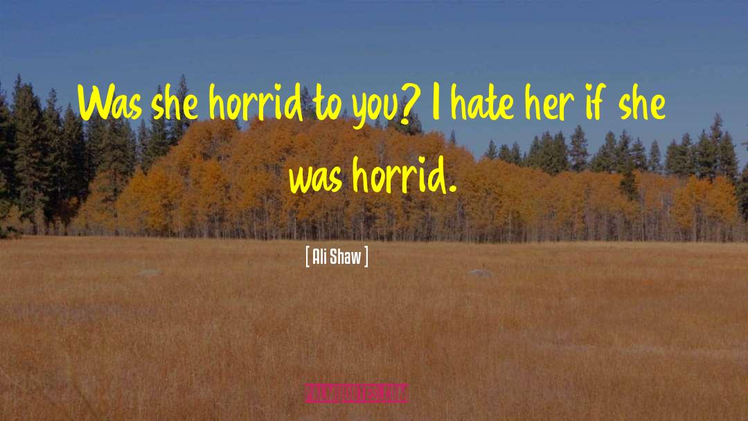 Ali Shaw Quotes: Was she horrid to you?