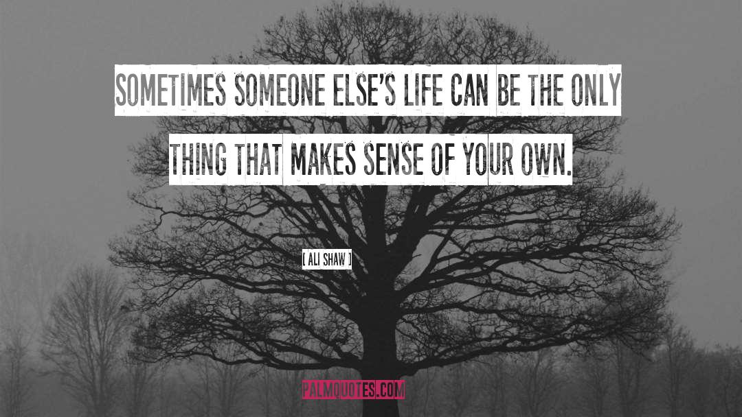 Ali Shaw Quotes: Sometimes someone else's life can
