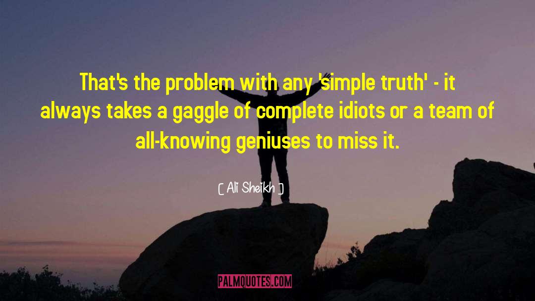 Ali Sheikh Quotes: That's the problem with any