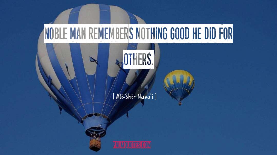 Ali-Shir Nava'i Quotes: Noble man remembers nothing good