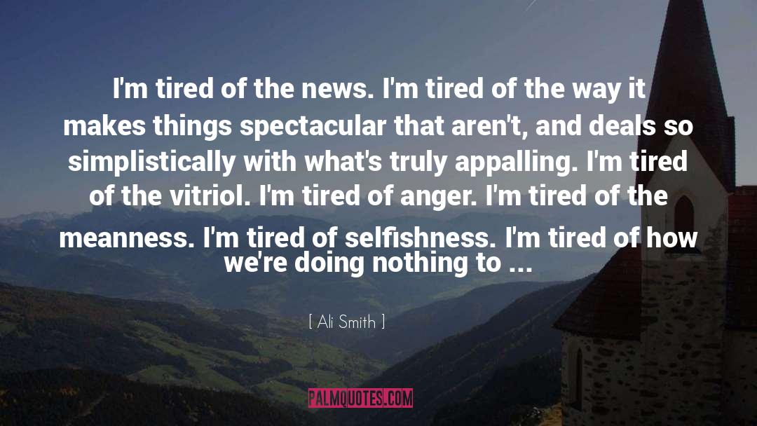 Ali Smith Quotes: I'm tired of the news.