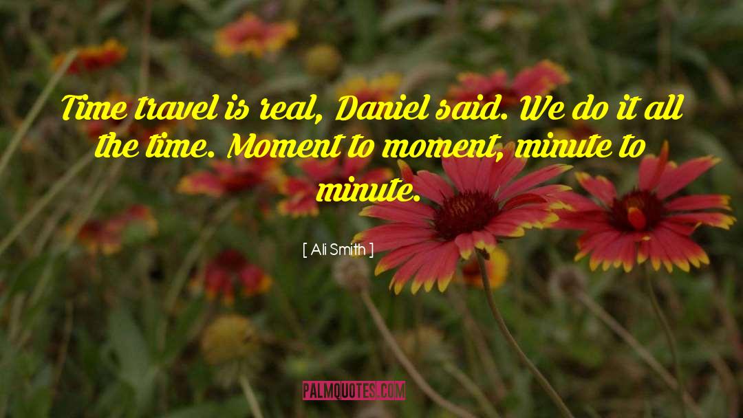 Ali Smith Quotes: Time travel is real, Daniel