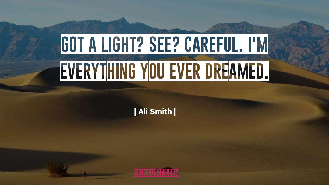 Ali Smith Quotes: Got a light? See? Careful.