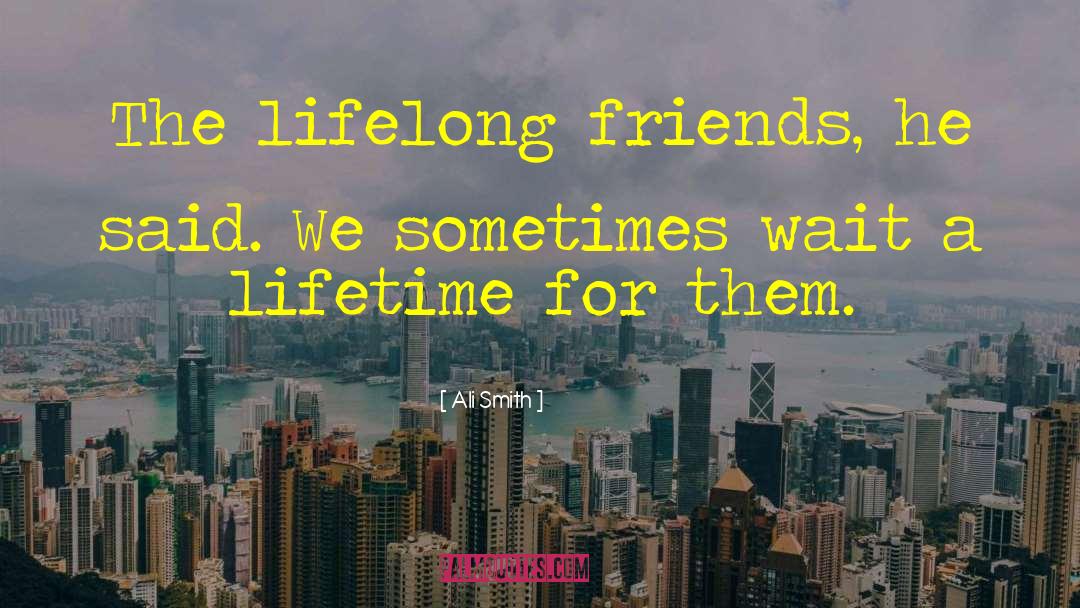Ali Smith Quotes: The lifelong friends, he said.